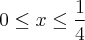 0\leq x \leq \frac{1}{4}