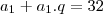 a_1 + a_1 . q = 32