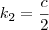 k_2 = \frac{c}{2} k_2 = \frac{c}{2}