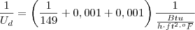 \frac{1}{U_d} = \left( \frac{1}{149} + 0,001 + 0,001 \right)
\frac{1}{\frac{Btu}{h\cdot ft^2 \cdot ^oF}}