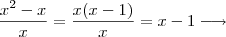 \frac{x^2 - x}{x} = \frac{x(x-1)}{x} = x-1 \longrightarrow