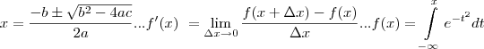 x=\frac{-b\pm\sqrt{b^2-4ac}}{2a} ... f^\prime(x)\ = \lim_{\Delta x\to0}\frac{f(x+\Delta x)-f(x)}{\Delta x} ... f(x)=\int\limits_{-\infty}^x e^{-t^2}dt