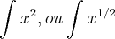 \int_{}^{}x^2  ,ou  \int_{}^{}  {x}^{1/2