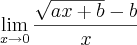 \lim_{x\to0} \frac { \sqrt{ax+b} - b }{x} \lim_{x\to0} \frac { \sqrt{ax+b} - b }{x}