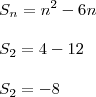 \\ S_n = n^2 - 6n \\\\ S_2 = 4 - 12 \\\\ S_2 = - 8 \\ S_n = n^2 - 6n \\\\ S_2 = 4 - 12 \\\\ S_2 = - 8