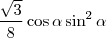 \frac{\sqrt{3}}{8}\cos{\alpha}\sin^2{\alpha} \frac{\sqrt{3}}{8}\cos{\alpha}\sin^2{\alpha}