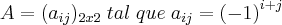 A=({{a}_{ij}})_{2x2}\;tal\;que\;{a}_{ij}={(-1)}^{i+j}