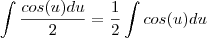 \int \frac{cos(u)du}{2}=\frac{1}{2}\int cos(u)du \int \frac{cos(u)du}{2}=\frac{1}{2}\int cos(u)du