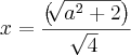 x=\frac{\left(\sqrt[]{a^2+2 }\right)}{\sqrt[]{4}}