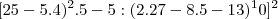 [25 - 5 . 4)^2 . 5 - 5 : (2.27 - 8 . 5 - 13)^10]^2