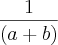 \frac{1}{\left(a + b \right)}