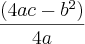 \frac{(4ac - {b}^{2})}{4a} \frac{(4ac - {b}^{2})}{4a}