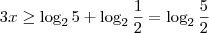3x\geq\log_{2}5 +\log_{2}\frac{1}{2}=\log_{2}\frac{5}{2} 3x\geq\log_{2}5 +\log_{2}\frac{1}{2}=\log_{2}\frac{5}{2}