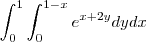 \int_{0}^{1}\int_{0}^{1-x}e^{x+2y}dydx \int_{0}^{1}\int_{0}^{1-x}e^{x+2y}dydx