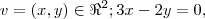 v={(x,y)\in\Re^2; 3x -2y = 0}, v={(x,y)\in\Re^2; 3x -2y = 0},