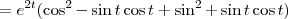 = e^{2t} (\cos^2 - \sin t \cos t + \sin^2 + \sin t \cos t ) = e^{2t} (\cos^2 - \sin t \cos t + \sin^2 + \sin t \cos t )