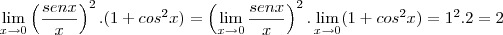 \lim_{x\rightarrow 0} \left(\frac{senx}{x}\right)^2.(1+cos^2x)=\left(\lim_{x\rightarrow 0} \frac{senx}{x}\right)^2.\lim_{x\rightarrow 0}(1+cos^2x)=1^2.2=2