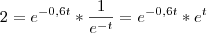 2={e}^{-0,6t}*\frac{1}{{e}^{-t}}={e}^{-0,6t}*{e}^{t}