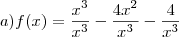 a) f(x) = \frac{x^3}{x^3} - \frac{4x^2}{x^3} - \frac{4}{x^3} a) f(x) = \frac{x^3}{x^3} - \frac{4x^2}{x^3} - \frac{4}{x^3}