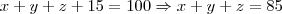 x+y+z+15 = 100 \Rightarrow x+y+z = 85 x+y+z+15 = 100 \Rightarrow x+y+z = 85