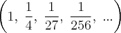 \left(1, \; \frac{1}{4}, \; \frac{1}{27}, \; \frac{1}{256}, \; ... \right)