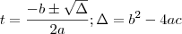 t = \frac{-b \pm \sqrt{\Delta}}{2a} ; \Delta = b^2 - 4ac t = \frac{-b \pm \sqrt{\Delta}}{2a} ; \Delta = b^2 - 4ac
