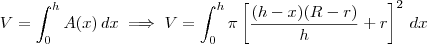 V = \int_0^h A(x) \,dx \implies V = \int_0^h \pi \left[\dfrac{(h-x)(R-r)}{h} + r\right]^2 \,dx