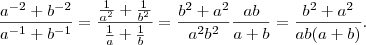 \frac{a^{-2} +b^{-2}}{a^{-1}+b^{-1}} = \frac{\frac{1}{a^2} +\frac{1}{b^2}}{\frac{1}{a} +\frac{1}{b}} = \frac{b^2+a^2}{a^2b^2} \frac{ab}{a+b} = \frac{b^2+a^2}{ab(a+b)} . \frac{a^{-2} +b^{-2}}{a^{-1}+b^{-1}} = \frac{\frac{1}{a^2} +\frac{1}{b^2}}{\frac{1}{a} +\frac{1}{b}} = \frac{b^2+a^2}{a^2b^2} \frac{ab}{a+b} = \frac{b^2+a^2}{ab(a+b)} .