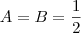 A = B = \frac{1}{2}