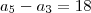 {a}_{5} - {a}_{3} = 18 {a}_{5} - {a}_{3} = 18