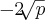 -2\sqrt[]{p}