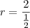 r = \frac{2}{\frac{1}{2}}