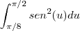 \int_{\pi/8}^{\pi/2}sen^2(u)du