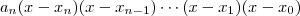 a_n(x-x_n)(x-x_{n-1})\cdots(x-x_1)(x-x_0) a_n(x-x_n)(x-x_{n-1})\cdots(x-x_1)(x-x_0)
