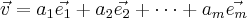 \vec{v} = a_1\vec{e_1} + a_2\vec{e_2} + \cdots + a_m\vec{e_m} \vec{v} = a_1\vec{e_1} + a_2\vec{e_2} + \cdots + a_m\vec{e_m}