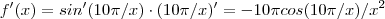 f'(x) = sin'(10\pi/x) \cdot (10\pi/x)' = -10\pi cos(10\pi/x)/x^2 f'(x) = sin'(10\pi/x) \cdot (10\pi/x)' = -10\pi cos(10\pi/x)/x^2