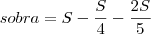 sobra = S - \frac{S}{4} - \frac{2S}{5}