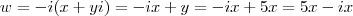 w = -i(x+yi) = -ix + y = -ix + 5x = 5x - ix w = -i(x+yi) = -ix + y = -ix + 5x = 5x - ix