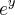 {e}^{y} {e}^{y}