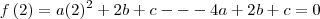 f\left(2 \right)= a(2)^2+2b+c --- 4a+2b+c=0 f\left(2 \right)= a(2)^2+2b+c --- 4a+2b+c=0