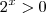 2^x > 0
