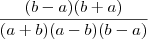 \frac{(b - a)(b+a)}{(a+b)(a-b)(b-a)}