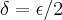 \delta=\epsilon/2 \delta=\epsilon/2
