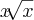 x\sqrt[]{x}