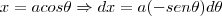 x=acos\theta \Rightarrow dx=a(-sen\theta)d\theta x=acos\theta \Rightarrow dx=a(-sen\theta)d\theta