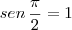 sen\,\frac{\pi}{2}=1
