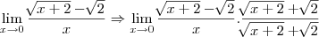 \lim_{x\rightarrow0}\frac{\sqrt[]{x+2}-\sqrt[]{2}}{x} \Rightarrow \lim_{x\rightarrow0}\frac{\sqrt[]{x+2}-\sqrt[]{2}}{x}. \frac{\sqrt[]{x+2}+\sqrt[]{2}}{\sqrt[]{x+2}+\sqrt[]{2}}