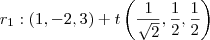 r_1 : (1, -2, 3) + t \left( \frac{1}{\sqrt{2}}, \frac{1}{2}, \frac{1}{2} \right) r_1 : (1, -2, 3) + t \left( \frac{1}{\sqrt{2}}, \frac{1}{2}, \frac{1}{2} \right)