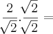 \frac{2}{\sqrt[]{2}}.\frac{\sqrt[]{2}}{\sqrt[]{2}} =
