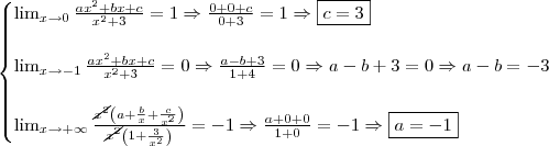 \\ \begin{cases} \lim_{x \rightarrow 0} \frac{ax^2 + bx + c}{x^2 + 3} = 1 \Rightarrow \frac{0 + 0 + c}{0 + 3} = 1 \Rightarrow \boxed{c = 3} \\\\ \lim_{x \rightarrow - 1} \frac{ax^2 + bx + c}{x^2 + 3} = 0 \Rightarrow \frac{a - b + 3}{1 + 4} = 0 \Rightarrow a - b + 3 = 0 \Rightarrow a - b = - 3 \\\\ \lim_{x \rightarrow + \infty} \frac{\cancel{x^2}\left(a + \frac{b}{x} + \frac{c}{x^2} \right)}{\cancel{x^2}\left(1 + \frac{3}{x^2} \right)} = - 1 \Rightarrow \frac{a + 0 + 0}{1 + 0} = - 1 \Rightarrow \boxed{a = - 1} \end{cases} \\ \begin{cases} \lim_{x \rightarrow 0} \frac{ax^2 + bx + c}{x^2 + 3} = 1 \Rightarrow \frac{0 + 0 + c}{0 + 3} = 1 \Rightarrow \boxed{c = 3} \\\\ \lim_{x \rightarrow - 1} \frac{ax^2 + bx + c}{x^2 + 3} = 0 \Rightarrow \frac{a - b + 3}{1 + 4} = 0 \Rightarrow a - b + 3 = 0 \Rightarrow a - b = - 3 \\\\ \lim_{x \rightarrow + \infty} \frac{\cancel{x^2}\left(a + \frac{b}{x} + \frac{c}{x^2} \right)}{\cancel{x^2}\left(1 + \frac{3}{x^2} \right)} = - 1 \Rightarrow \frac{a + 0 + 0}{1 + 0} = - 1 \Rightarrow \boxed{a = - 1} \end{cases}